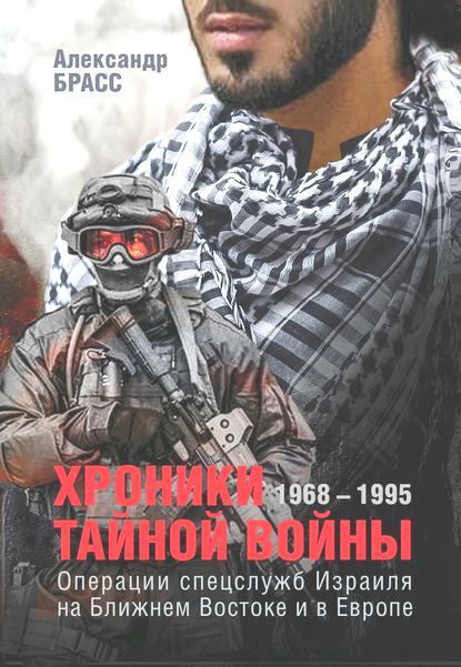 Хроники тайной войны. 1968-1995. Операции спецслужб Израиля на Ближнем Востоке и в Европе.